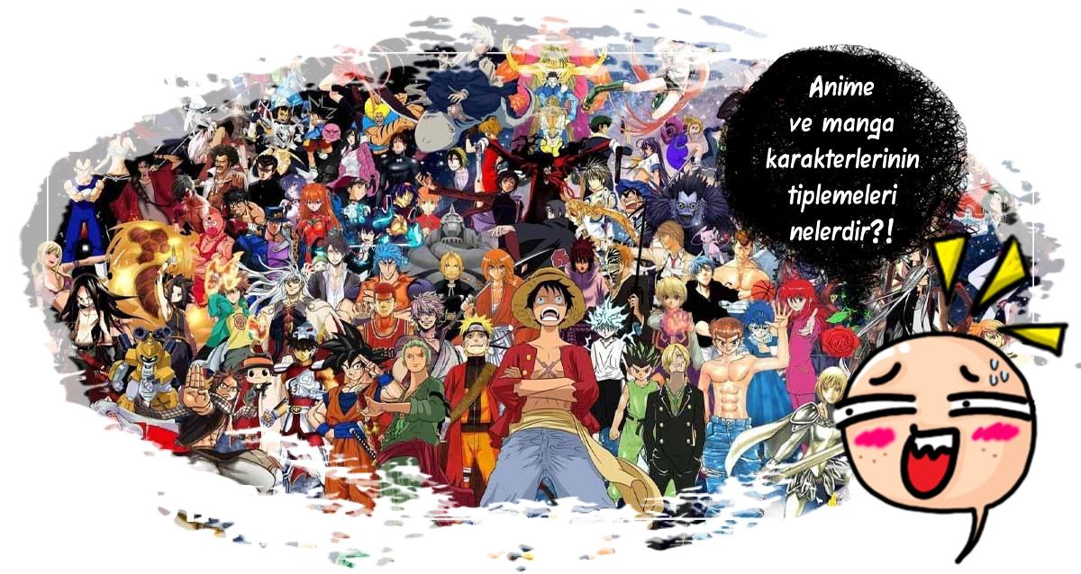 Anime ve Manga karakter tiplemelerini gelin birlikte öğrenelim.